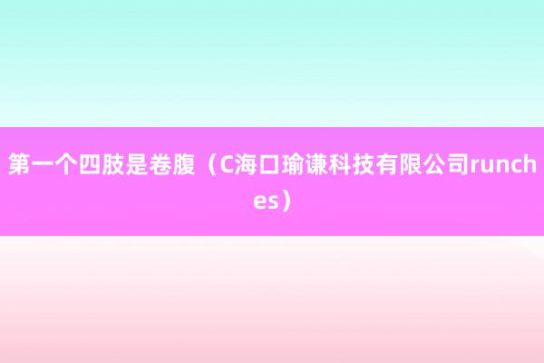 第一个四肢是卷腹(C海口瑜谦科技有限公司runches)